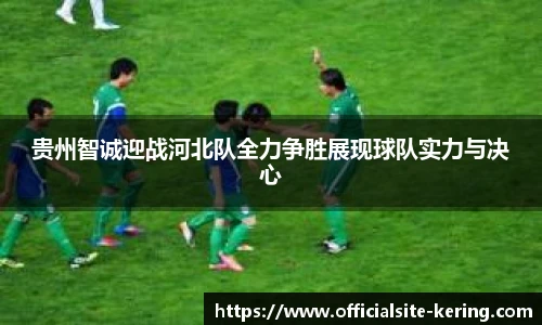 贵州智诚迎战河北队全力争胜展现球队实力与决心