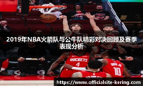 2019年NBA火箭队与公牛队精彩对决回顾及赛季表现分析