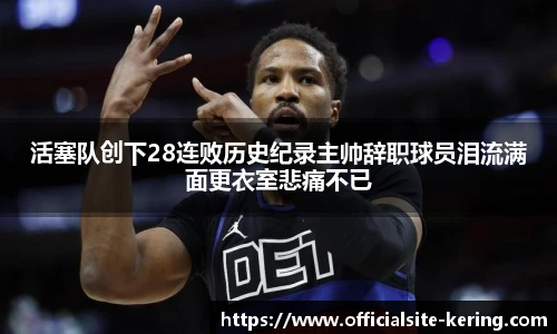 活塞队创下28连败历史纪录主帅辞职球员泪流满面更衣室悲痛不已