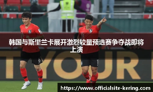 韩国与斯里兰卡展开激烈较量预选赛争夺战即将上演