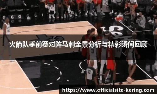 火箭队季前赛对阵马刺全景分析与精彩瞬间回顾