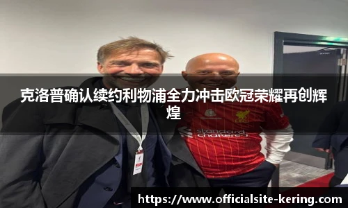 克洛普确认续约利物浦全力冲击欧冠荣耀再创辉煌