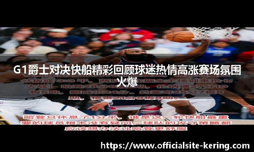 G1爵士对决快船精彩回顾球迷热情高涨赛场氛围火爆