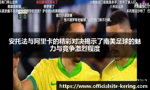 安托法与阿里卡的精彩对决揭示了南美足球的魅力与竞争激烈程度