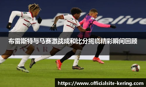 布雷斯特与马赛激战成和比分揭晓精彩瞬间回顾