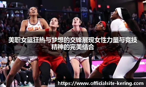美职女篮狂热与梦想的交锋展现女性力量与竞技精神的完美结合
