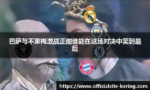 巴萨与不莱梅激战正酣谁能在这场对决中笑到最后